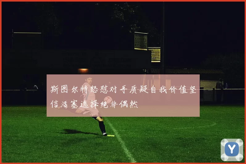 斯图尔特怒怼对手质疑自我价值坚信活塞选择绝非偶然