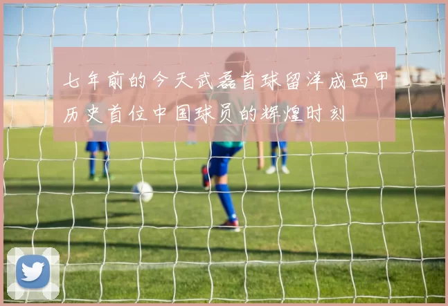七年前的今天武磊首球留洋成西甲历史首位中国球员的辉煌时刻